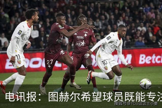 电讯报：图赫尔希望球员既能专注训练，也能形成一种“兄弟情谊”